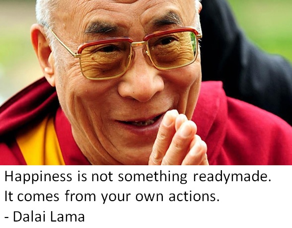 Happiness is not something readymade. It comes from your own actions. – Dalai Lama