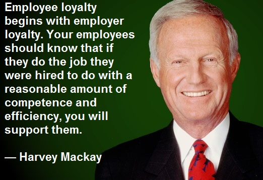 Harvey Mackay Quote - Employee loyalty begins with employer loyalty. Your employees should know that if they do the job they were hired to do with a reasonable amount of competence and efficiency, you will support them. Employee Engagement