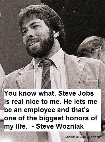 Steve Wozniak Quote - You know what, Steve Jobs is real nice to me. He lets me be an employee and that's one of the biggest honors of my life.  Employee Engagement