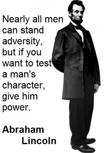Abraham Lincoln Quote - Nearly all men can stand adversity, but if you want to test a man's character, give him power. Employee Engagement
