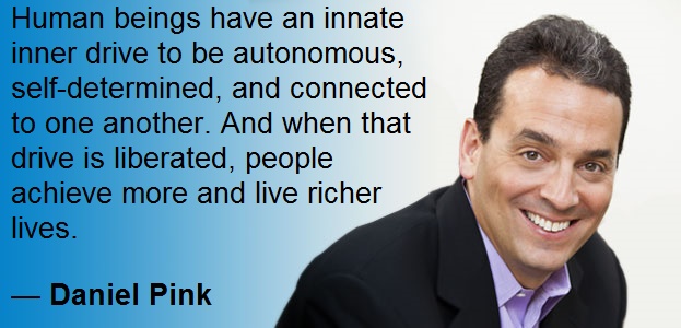 Dan Pink Quote - Human beings have an innate inner drive to be autonomous, self-determined, and connected to one another. And when that drive is liberated, people achieve more and live richer lives. Employee Engagement