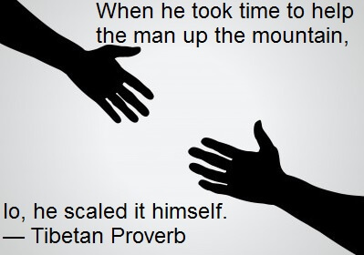 Tibetan Employee Engagement Proverb - When he took time to help the man up the mountain, lo, he scaled it himself.