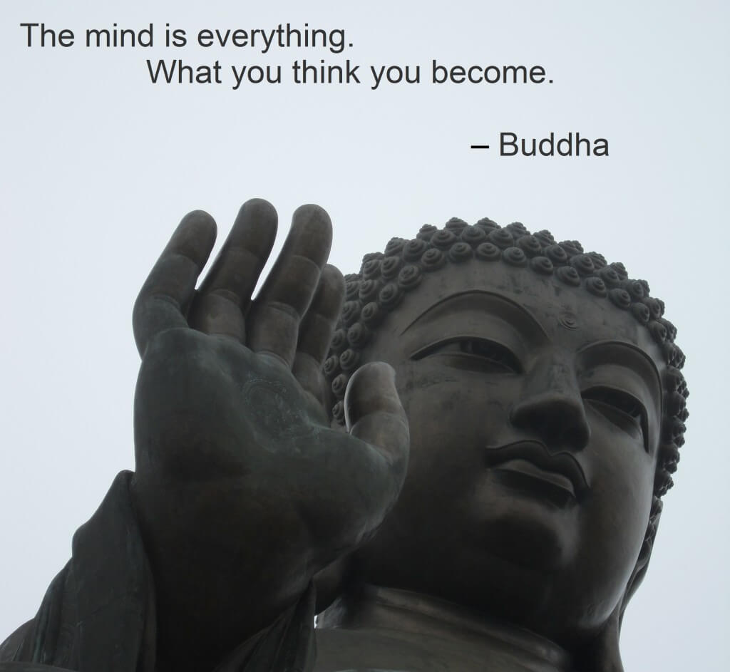 The mind is everything. What you think you become.  – Buddha