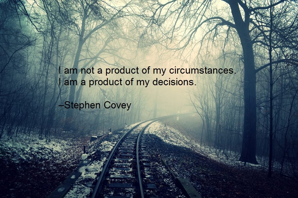 I am not a product of my circumstances. I am a product of my decisions. –Stephen Covey Employee Engagement Quote