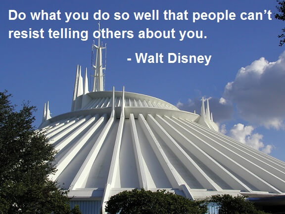 Do what you do so well that they will want to see it again and bring their friends. — Walt Disney