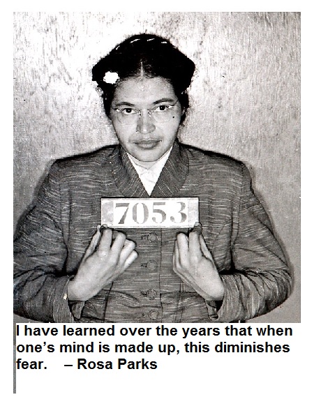 I have learned over the years that when one’s mind is made up, this diminishes fear. – Rosa Parks