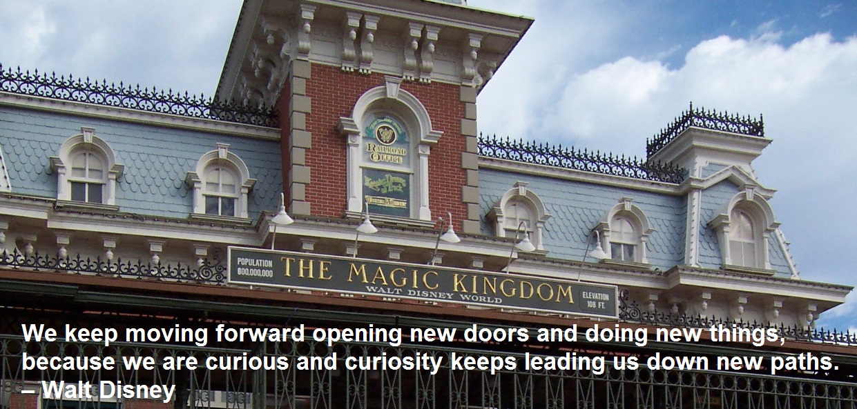 We keep moving forward opening new doors and doing new things, because we are curious and curiosity keeps leading us down new paths. – Walt Disney