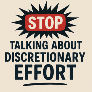 Stop Talking About Discretionary Effort