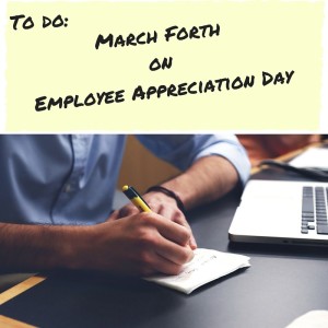 To Do Note- March Forth on Employee Appreaciation Day