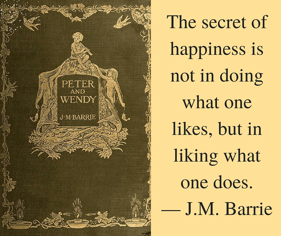 The secret of happiness is not in doing what one likes, but in liking what one does. — J.M. Barrie