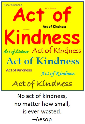 No act of kindness, no matter how small, is ever wasted. –Aesop