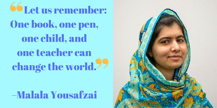 Let us remember: One book, one pen, one child, and one teacher can change the world. –Malala Yousafzai