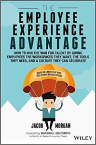 The Employee Experience Advantage: How to Win the War for Talent by Giving Employees the Workspaces they Want, the Tools they Need, and a Culture They Can Celebrate – Jacob Morgan 