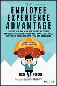 The Employee Experience Advantage: How to Win the War for Talent by Giving Employees the Workspaces they Want, the Tools they Need, and a Culture They Can Celebrate – Jacob Morgan