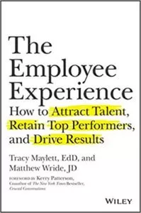 The Employee Experience: How to Attract Talent, Retain Top Performers, and Drive Results – Tracy Maylett, EdD. and Matthew Wride, JD 