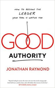 Good Authority - How to Become the Leader Your Team Is Waiting For - Jonathan Raymond