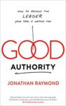 Good Authority - How to Become the Leader Your Team Is Waiting For - Jonathan Raymond