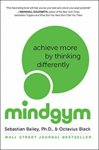 Mind Gym: Achieve More by Thinking Differently - Sebastian Bailey and Octavius Black 